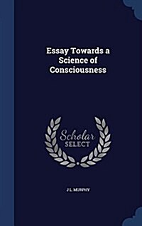 Essay Towards a Science of Consciousness (Hardcover)