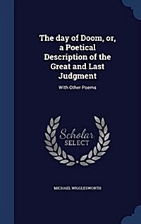 The Day of Doom, Or, a Poetical Description of the Great and Last Judgment: With Other Poems (Hardcover)