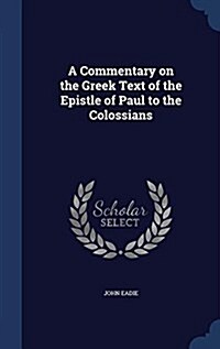 A Commentary on the Greek Text of the Epistle of Paul to the Colossians (Hardcover)