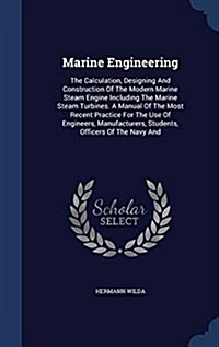 Marine Engineering: The Calculation, Designing and Construction of the Modern Marine Steam Engine Including the Marine Steam Turbines. a M (Hardcover)