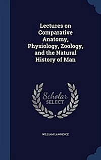 Lectures on Comparative Anatomy, Physiology, Zoology, and the Natural History of Man (Hardcover)