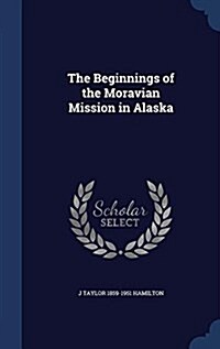 The Beginnings of the Moravian Mission in Alaska (Hardcover)