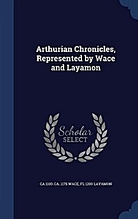 Arthurian Chronicles, Represented by Wace and Layamon (Hardcover)
