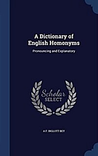 A Dictionary of English Homonyms: Pronouncing and Explanatory (Hardcover)