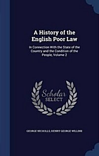 A History of the English Poor Law: In Connection with the State of the Country and the Condition of the People, Volume 2 (Hardcover)