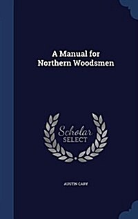 A Manual for Northern Woodsmen (Hardcover)