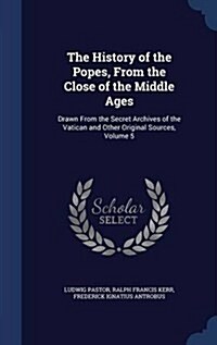 The History of the Popes, from the Close of the Middle Ages: Drawn from the Secret Archives of the Vatican and Other Original Sources, Volume 5 (Hardcover)