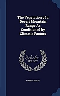 The Vegetation of a Desert Mountain Range as Conditioned by Climatic Factors (Hardcover)