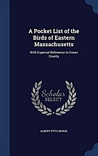 A Pocket List of the Birds of Eastern Massachusetts: With Especial Reference to Essex County (Hardcover)