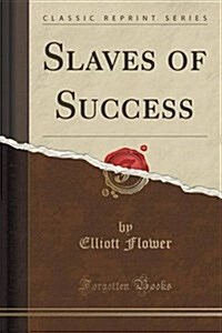 Slaves of Success (Classic Reprint) (Paperback)