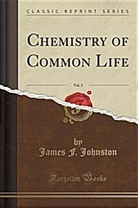 Chemistry of Common Life, Vol. 2 (Classic Reprint) (Paperback)