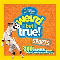 Weird but true! sports :300 wacky facts about awesome athletics