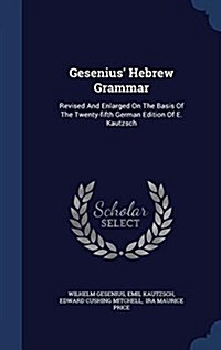 Gesenius Hebrew Grammar: Revised and Enlarged on the Basis of the Twenty-Fifth German Edition of E. Kautzsch (Hardcover)