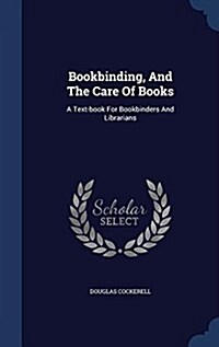 Bookbinding, and the Care of Books: A Text-Book for Bookbinders and Librarians (Hardcover)