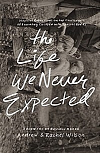 The Life We Never Expected: Hopeful Reflections on the Challenges of Parenting Children with Special Needs (Paperback)
