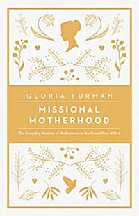 Missional Motherhood: The Everyday Ministry of Motherhood in the Grand Plan of God (Paperback)