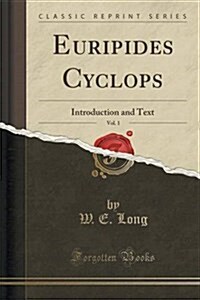 Euripides Cyclops, Vol. 1: Introduction and Text (Classic Reprint) (Paperback)