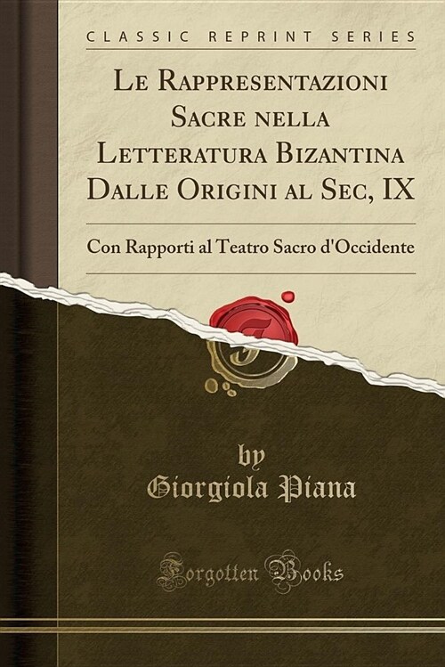 Le Rappresentazioni Sacre Nella Letteratura Bizantina Dalle Origini Al SEC, IX: Con Rapporti Al Teatro Sacro DOccidente (Classic Reprint) (Paperback)