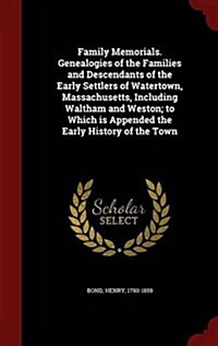 Family Memorials. Genealogies of the Families and Descendants of the Early Settlers of Watertown, Massachusetts, Including Waltham and Weston, Volume (Hardcover)