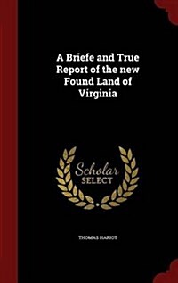 A Briefe and True Report of the New Found Land of Virginia (Hardcover)