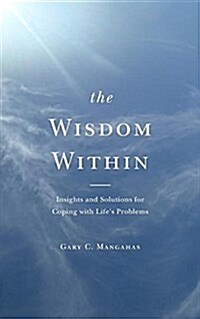 The Wisdom Within: Insights and Solutions for Coping with Lifes Problems (Paperback)