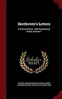 Beethovens Letters: A Critical Edition: With Explanatory Notes, Volume 1 (Hardcover)