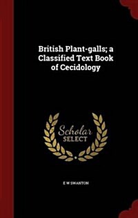 British Plant-Galls; A Classified Text Book of Cecidology (Hardcover)