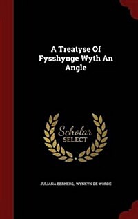 A Treatyse of Fysshynge Wyth an Angle (Hardcover)