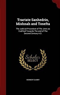 Tractate Sanhedrin, Mishnah and Tosefta: The Judicial Procedure of the Jews as Codified Towards the End of the Second Century A.D. (Hardcover)