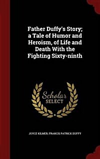 Father Duffys Story; A Tale of Humor and Heroism, of Life and Death with the Fighting Sixty-Ninth (Hardcover)