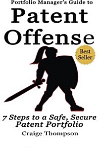 The Patent Offense Book: Portfolio Managers Guide to 7 Steps to a Safe, Secure Patent Portfolio (Paperback)