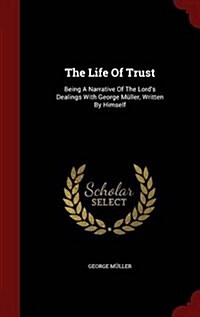 The Life of Trust: Being a Narrative of the Lords Dealings with George M?ler, Written by Himself (Hardcover)