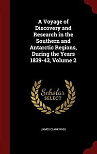 A Voyage of Discovery and Research in the Southern and Antarctic Regions, During the Years 1839-43, Volume 2 (Hardcover)