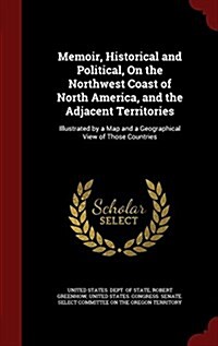 Memoir, Historical and Political, on the Northwest Coast of North America, and the Adjacent Territories: Illustrated by a Map and a Geographical View (Hardcover)