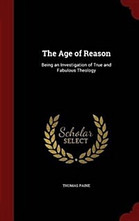 The Age of Reason: Being an Investigation of True and Fabulous Theology (Hardcover)