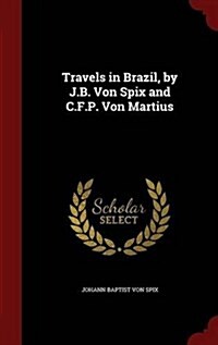 Travels in Brazil, by J.B. Von Spix and C.F.P. Von Martius (Hardcover)