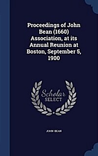 Proceedings of John Bean (1660) Association, at Its Annual Reunion at Boston, September 5, 1900 (Hardcover)