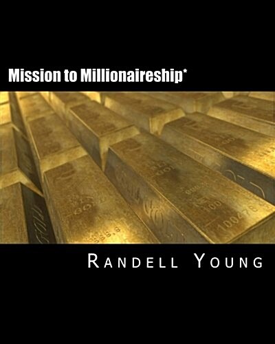 Mission to Millionaireship: What You Need to Know, Who You Need to Become and What You Need to Do to Complete Your Mission to Millionaireship and (Paperback)