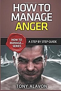 How to Manage Anger: A Step by Step Guide (Paperback)