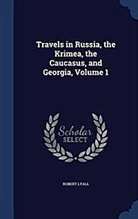 Travels in Russia, the Krimea, the Caucasus, and Georgia, Volume 1 (Hardcover)