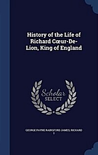 History of the Life of Richard Coeur-de-Lion, King of England (Hardcover)