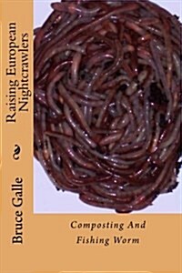 Raising European Nightcrawlers: Composting and Fishing Worm (Paperback)