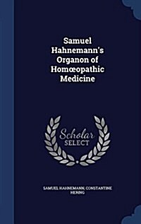Samuel Hahnemanns Organon of Homoeopathic Medicine (Hardcover)