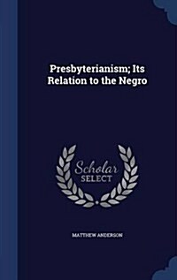 Presbyterianism; Its Relation to the Negro (Hardcover)