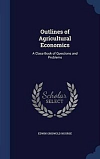 Outlines of Agricultural Economics: A Class-Book of Questions and Problems (Hardcover)