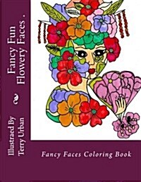 Fancy Fun Flowery Faces: Fancy Fun Flowery Faces (Paperback)