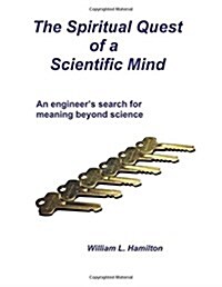 The Spiritual Quest of a Scientific Mind: An Engineers Search for Meaning Beyond Science (Paperback)