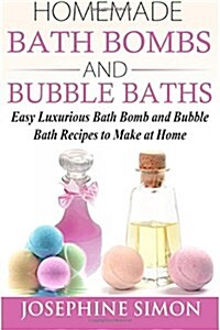 Homemade Bath Bombs and Bubble Baths: Easy Luxurious Bath Bomb and Bubble Bath Recipes to Make at Home (Paperback)