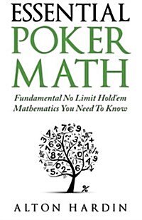Essential Poker Math: Fundamental No Limit Holdem Mathematics You Need to Know (Paperback)