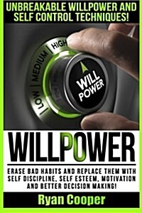 Willpower: Unbreakable Willpower and Self Control Techniques! - Erase Bad Habits and Replace Them with Self Discipline, Self Este (Paperback)